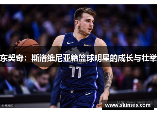 东契奇：斯洛维尼亚籍篮球明星的成长与壮举
