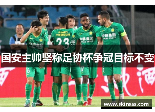 国安主帅坚称足协杯争冠目标不变